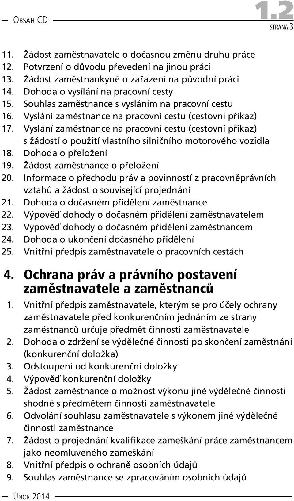 Vyslání zaměstnance na pracovní cestu (cestovní příkaz) s žádostí o použití vlastního silničního motorového vozidla 18. Dohoda o přeložení 19. Žádost zaměstnance o přeložení 20.