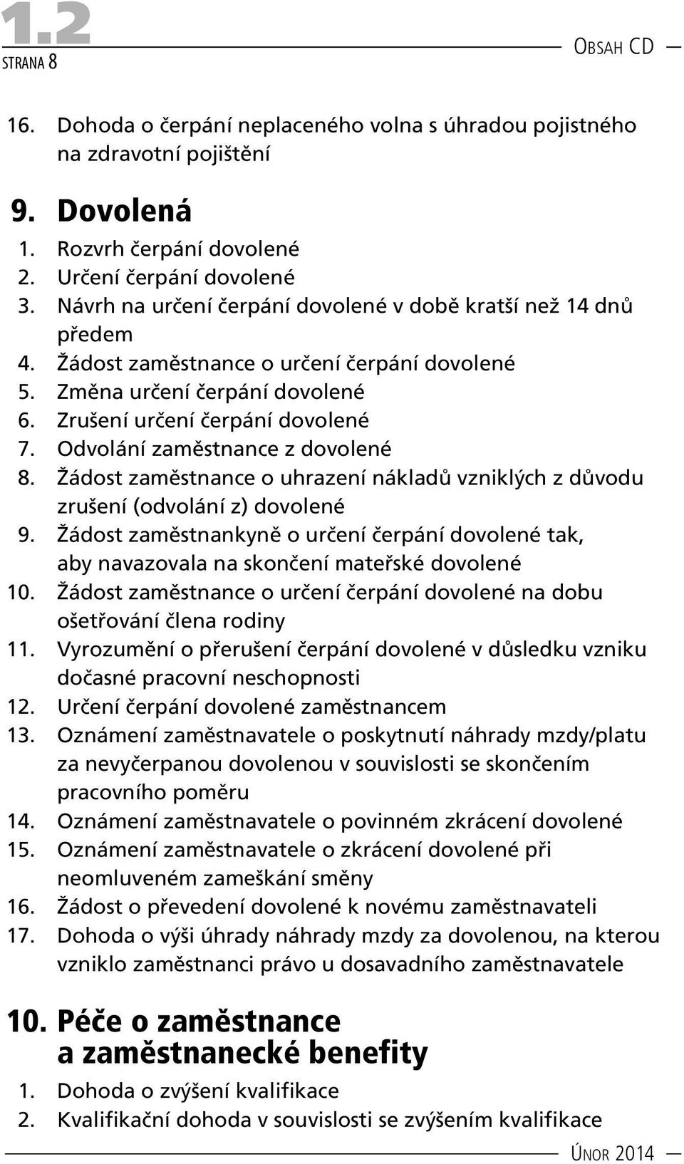 Odvolání zaměstnance z dovolené 8. Žádost zaměstnance o uhrazení nákladů vzniklých z důvodu zrušení (odvolání z) dovolené 9.