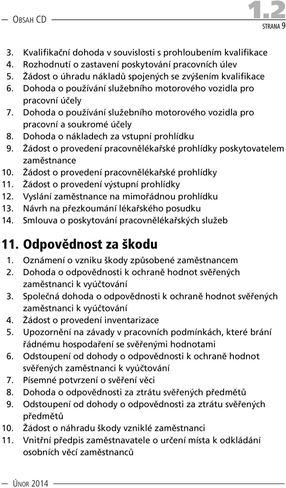 Dohoda o používání služebního motorového vozidla pro pracovní a soukromé účely 8. Dohoda o nákladech za vstupní prohlídku 9.