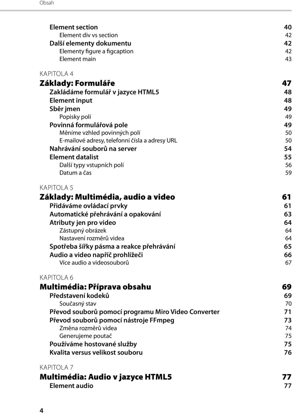 Další typy vstupních polí 56 Datum a čas 59 KAPITOLA 5 Základy: Multimédia, audio a video 61 Přidáváme ovládací prvky 61 Automatické přehrávání a opakování 63 Atributy jen pro video 64 Zástupný