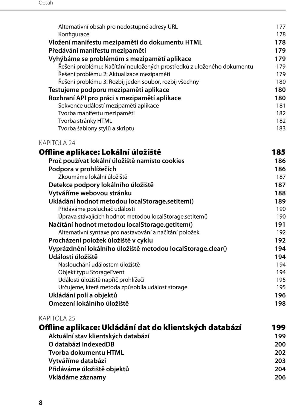 mezipaměti aplikace 180 Rozhraní API pro práci s mezipamětí aplikace 180 Sekvence událostí mezipaměti aplikace 181 Tvorba manifestu mezipaměti 182 Tvorba stránky HTML 182 Tvorba šablony stylů a