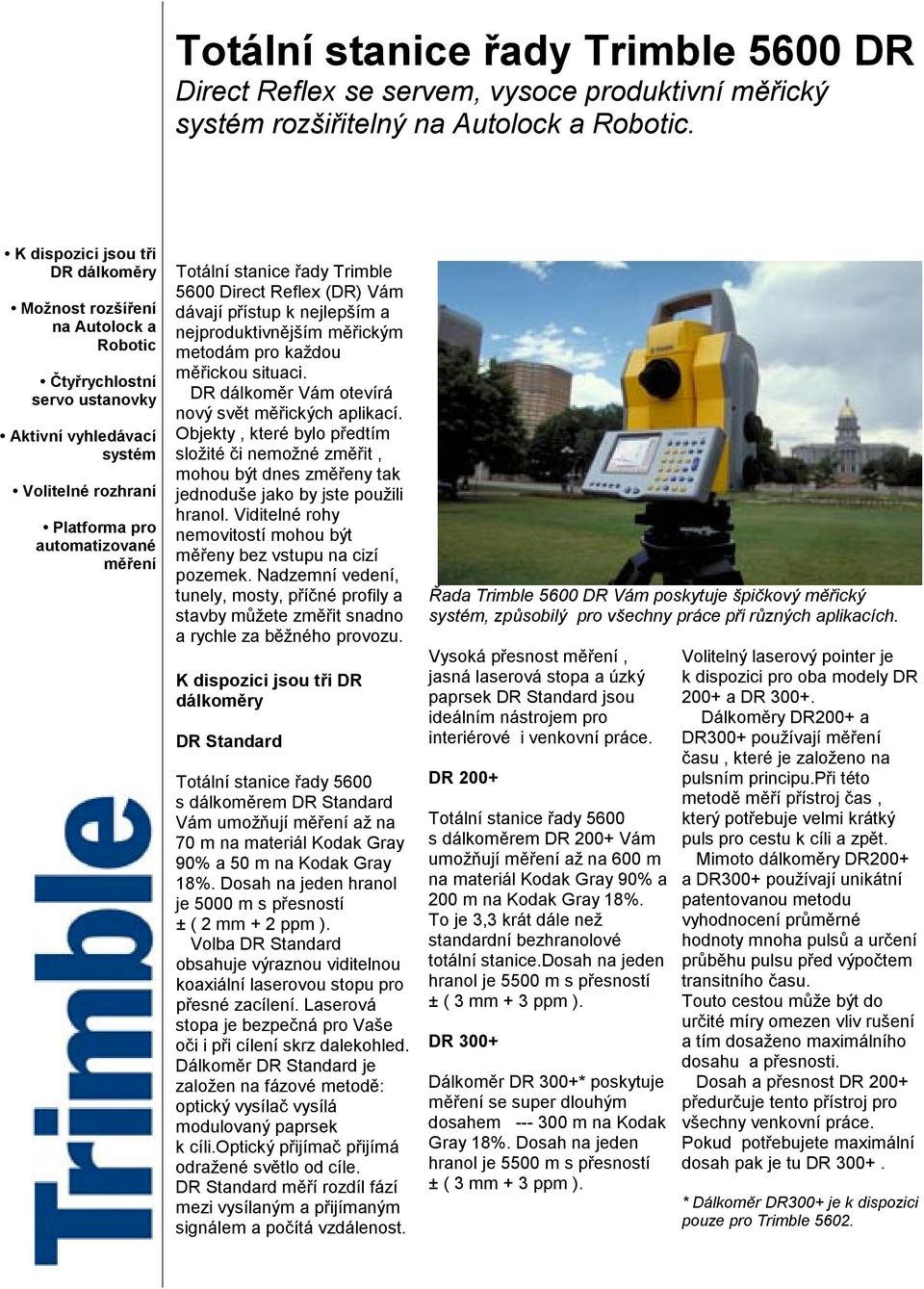 stanice řady Trimble 5600 (DR) Vám dávají přístup k nejlepším a nejproduktivnějším měřickým metodám pro každou měřickou situaci. DR dálkoměr Vám otevírá nový svět měřických aplikací.