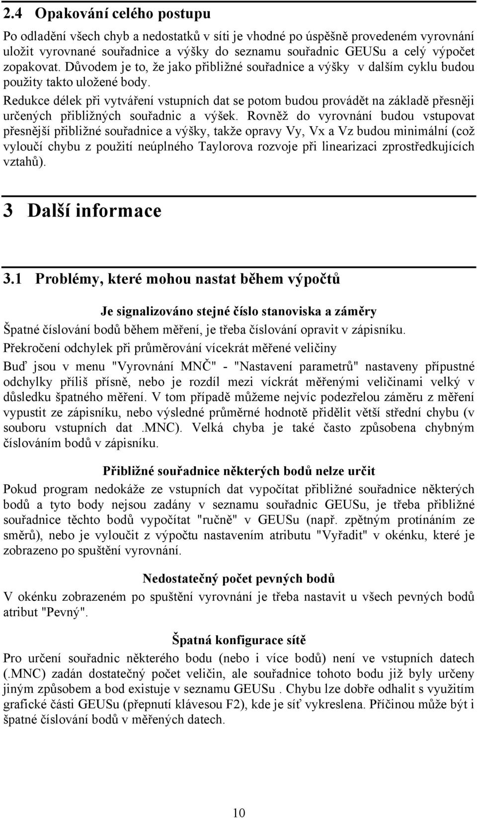 Redukce délek při vytváření vstupních dat se potom budou provádět na základě přesněji určených přibližných souřadnic a výšek.