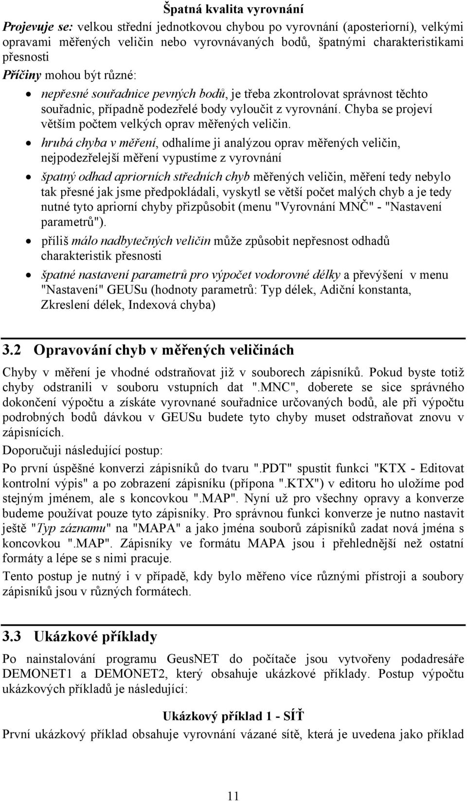 Chyba se projeví větším počtem velkých oprav měřených veličin.