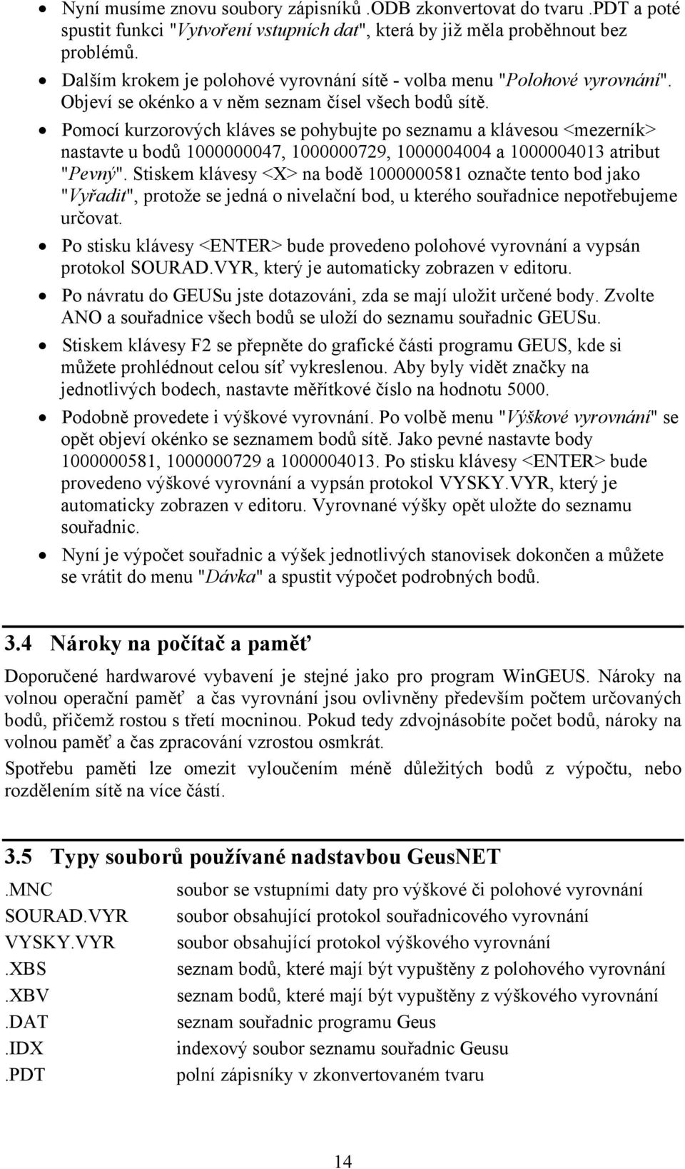 Pomocí kurzorových kláves se pohybujte po seznamu a klávesou <mezerník> nastavte u bodů 1000000047, 1000000729, 1000004004 a 1000004013 atribut "Pevný".