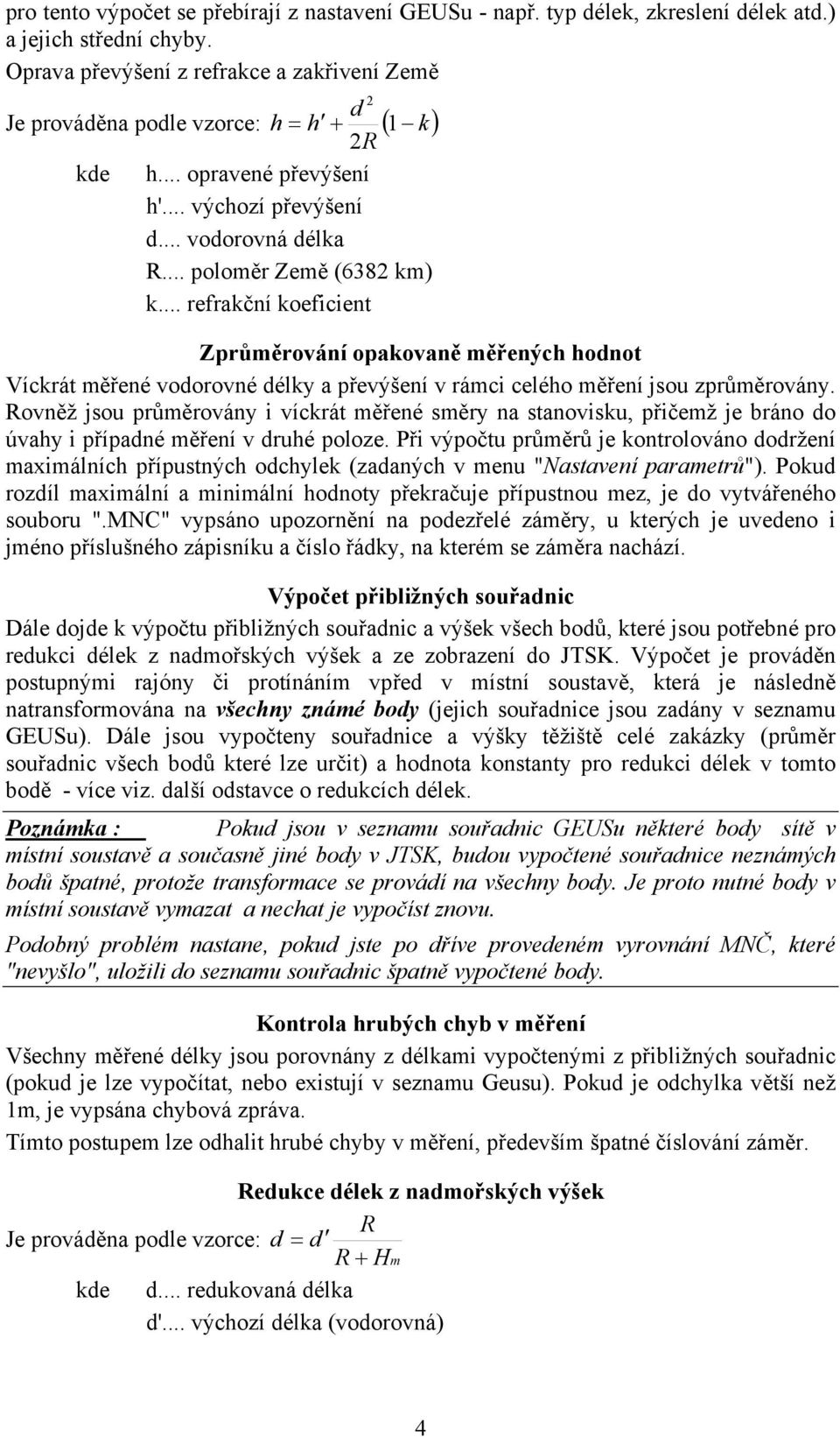 .. refrakční koeficient Zprůměrování opakovaně měřených hodnot Víckrát měřené vodorovné délky a převýšení v rámci celého měření jsou zprůměrovány.