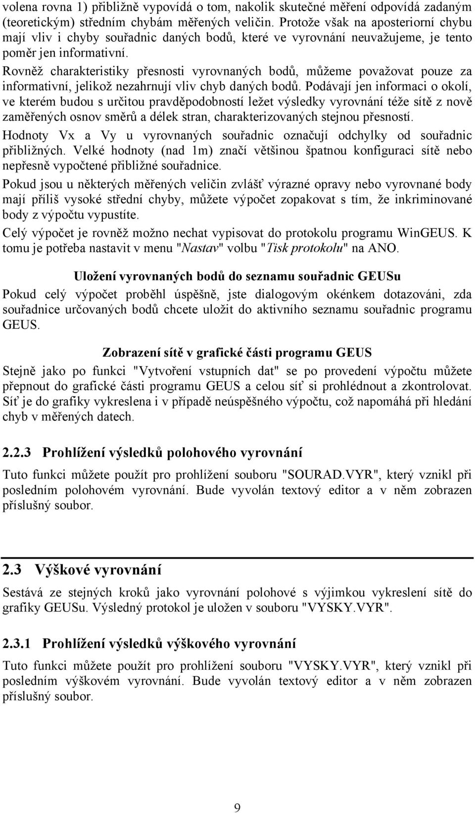 Rovněž charakteristiky přesnosti vyrovnaných bodů, můžeme považovat pouze za informativní, jelikož nezahrnují vliv chyb daných bodů.