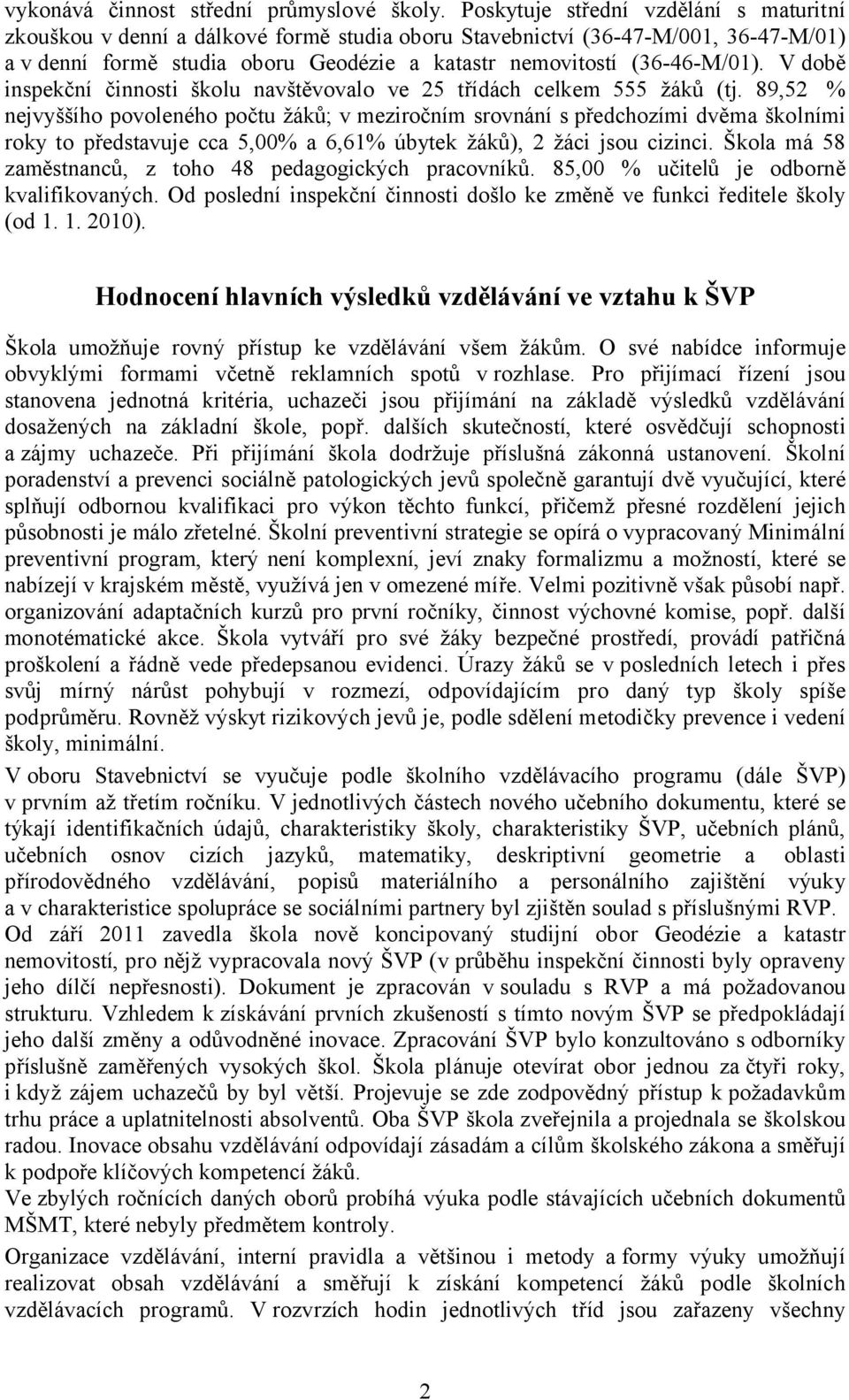 V době inspekční činnosti školu navštěvovalo ve 25 třídách celkem 555 žáků (tj.