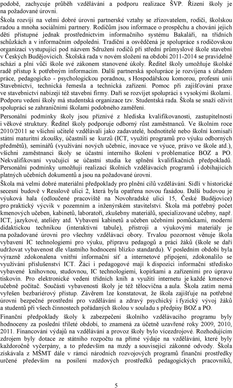 Rodičům jsou informace o prospěchu a chování jejich dětí přístupné jednak prostřednictvím informačního systému Bakaláři, na třídních schůzkách a v informačním odpoledni.