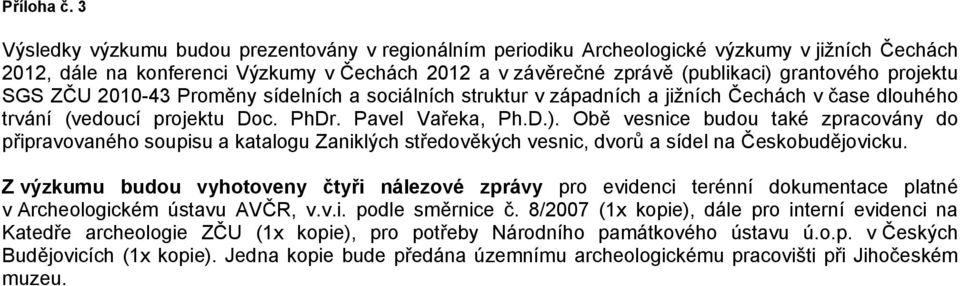 projektu SGS ZČU 2010-43 Proměny sídelních a sociálních struktur v západních a jižních Čechách v čase dlouhého trvání (vedoucí projektu Doc. PhDr. Pavel Vařeka, Ph.D.).