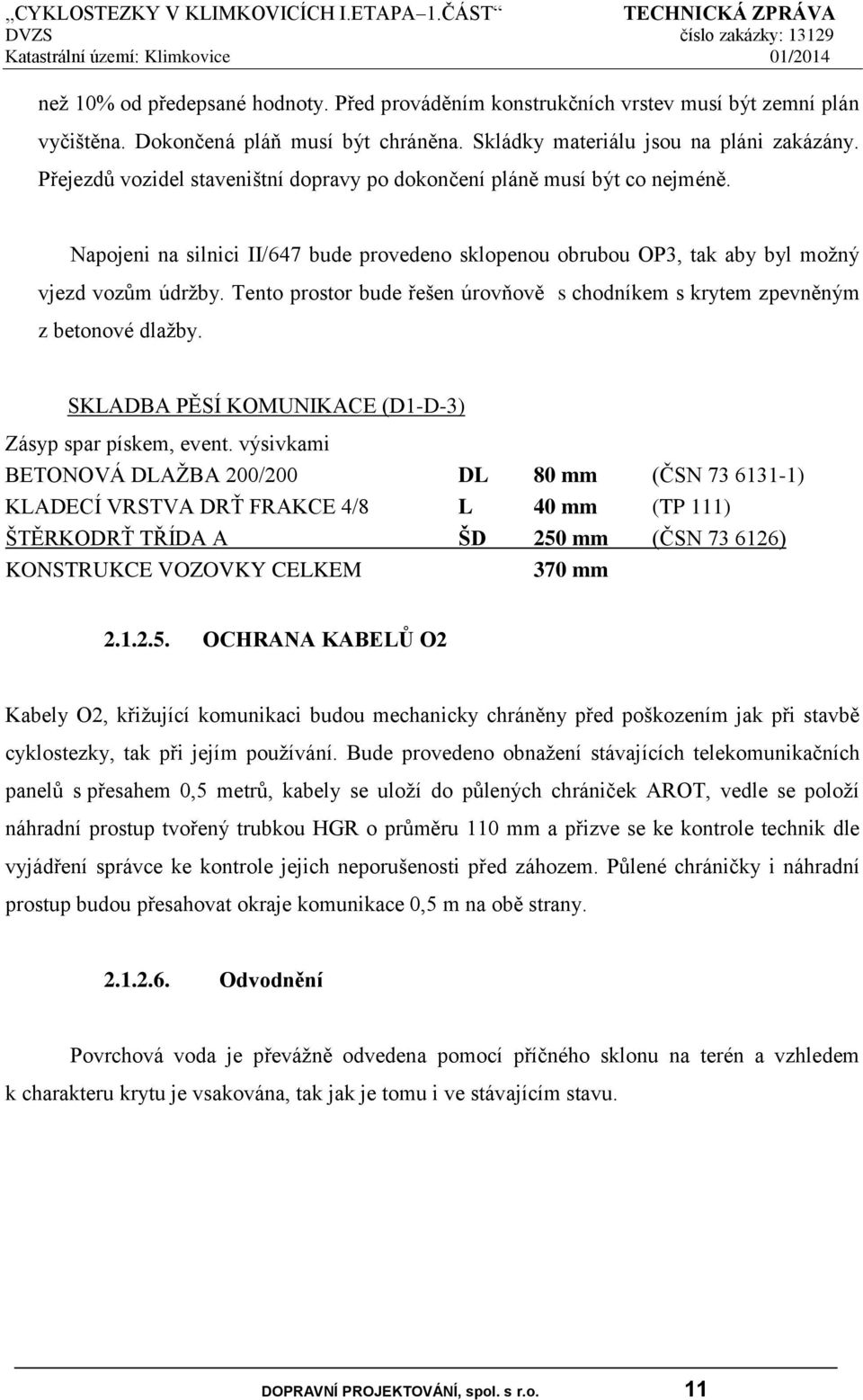 Tento prostor bude řešen úrovňově s chodníkem s krytem zpevněným z betonové dlažby. SKLADBA PĚSÍ KOMUNIKACE (D1-D-3) Zásyp spar pískem, event.