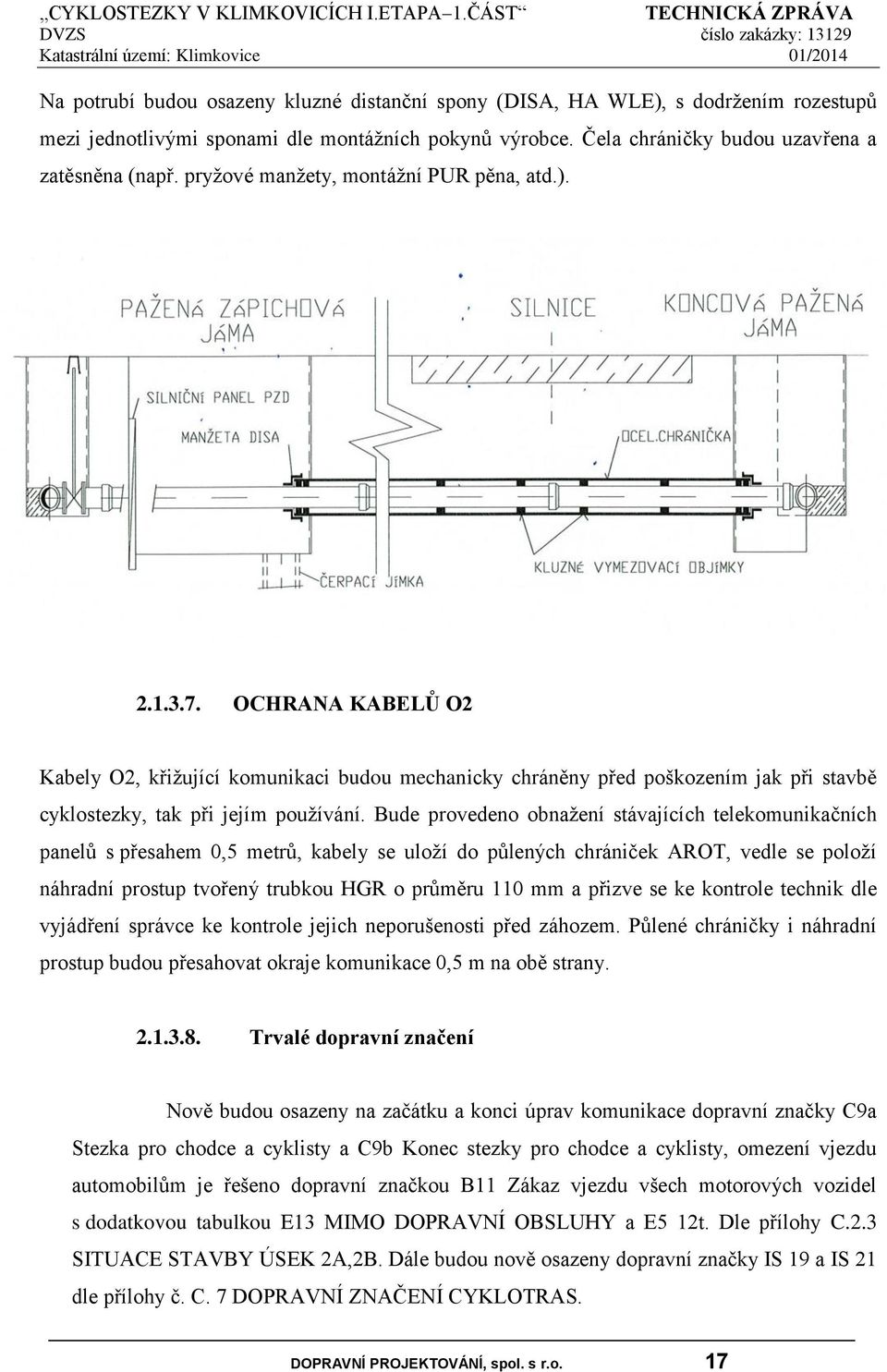 Bude provedeno obnažení stávajících telekomunikačních panelů s přesahem 0,5 metrů, kabely se uloží do půlených chrániček AROT, vedle se položí náhradní prostup tvořený trubkou HGR o průměru 110 mm a