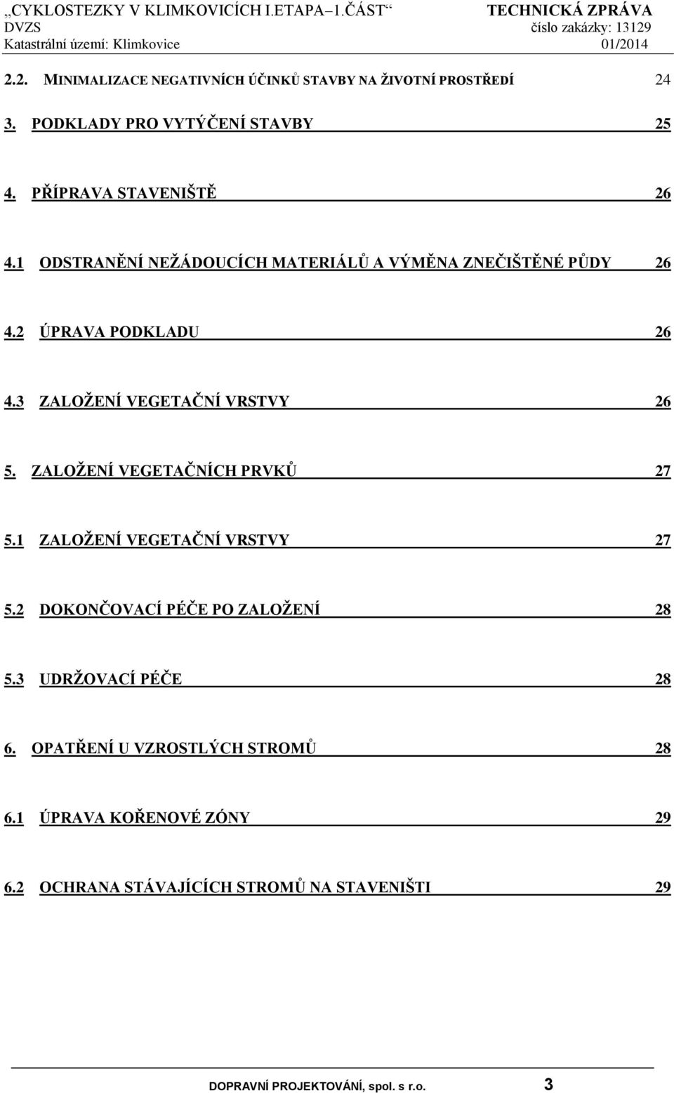 ZALOŽENÍ VEGETAČNÍCH PRVKŮ 27 5.1 ZALOŽENÍ VEGETAČNÍ VRSTVY 27 5.2 DOKONČOVACÍ PÉČE PO ZALOŽENÍ 28 5.3 UDRŽOVACÍ PÉČE 28 6.