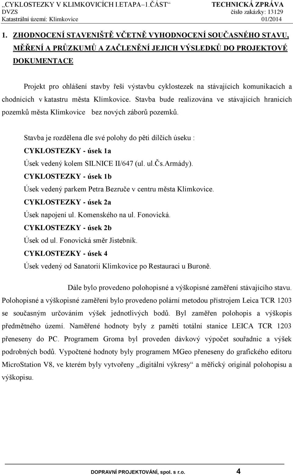 Stavba je rozdělena dle své polohy do pěti dílčích úseku : CYKLOSTEZKY - úsek 1a Úsek vedený kolem SILNICE II/647 (ul. ul.čs.armády).