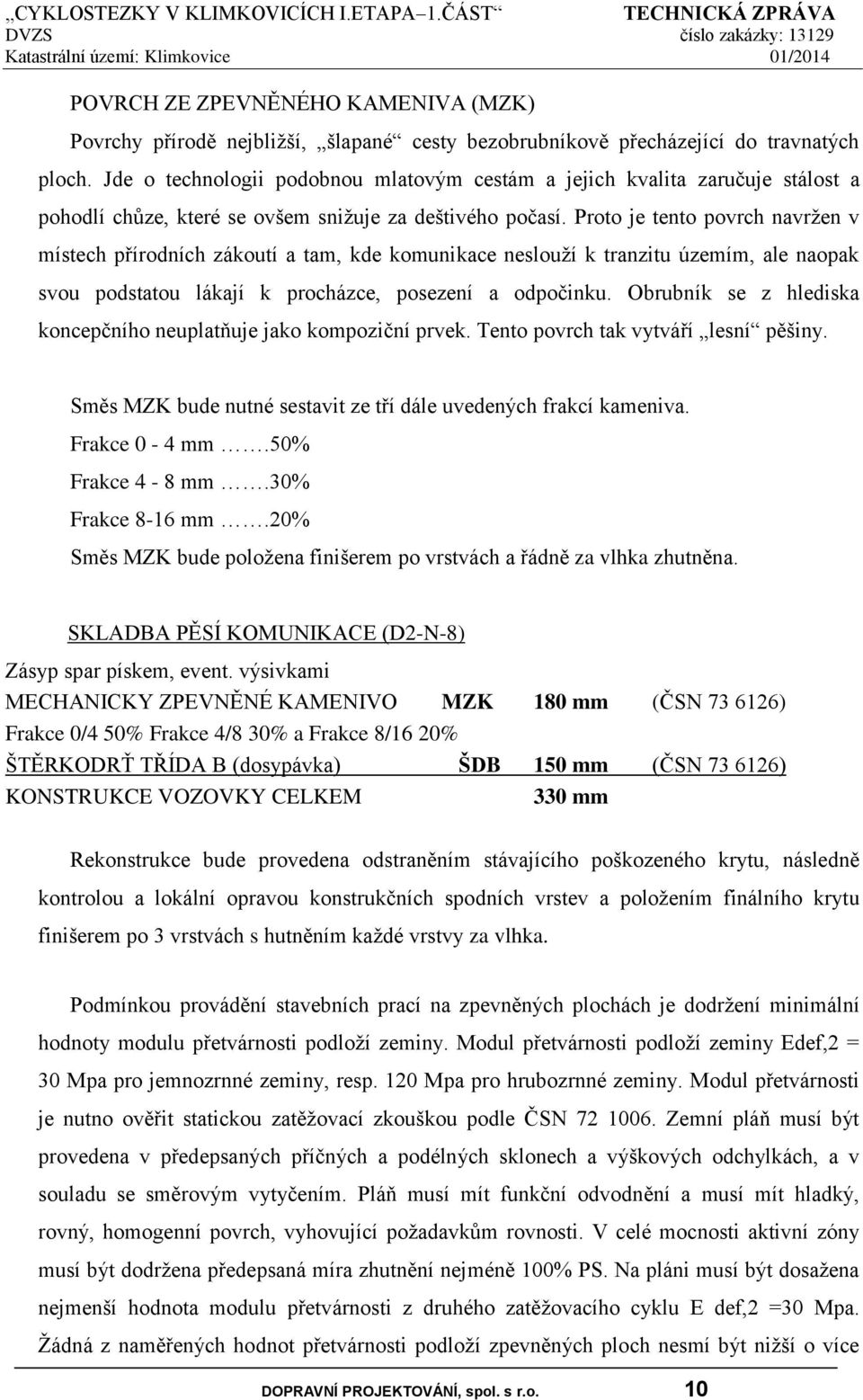 Proto je tento povrch navržen v místech přírodních zákoutí a tam, kde komunikace neslouží k tranzitu územím, ale naopak svou podstatou lákají k procházce, posezení a odpočinku.