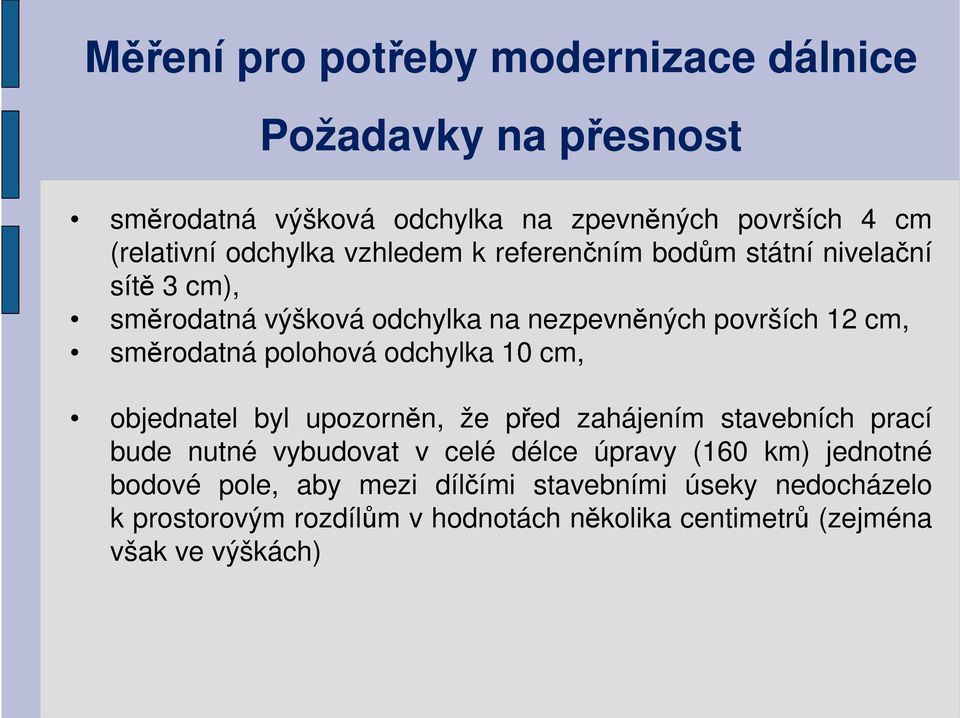 odchylka 10 cm, objednatel byl upozorněn, že před zahájením stavebních prací bude nutné vybudovat v celé délce úpravy (160 km) jednotné