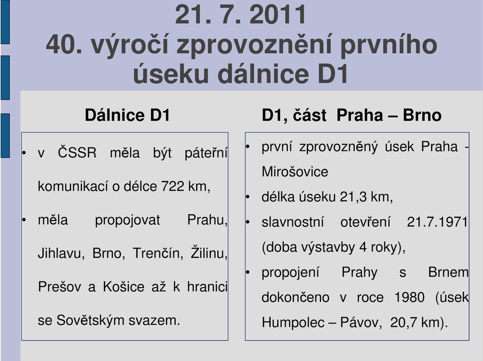 propojovat Prahu, Jihlavu, Brno, Trenčín, Žilinu, Prešov a Košice až k hranici se Sovětským svazem.