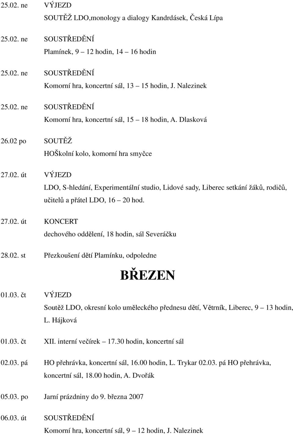 27.02. út KONCERT dechového oddělení, 18 hodin, sál Severáčku 28.02. st Přezkoušení dětí Plamínku, odpoledne BŘEZEN 01.03.