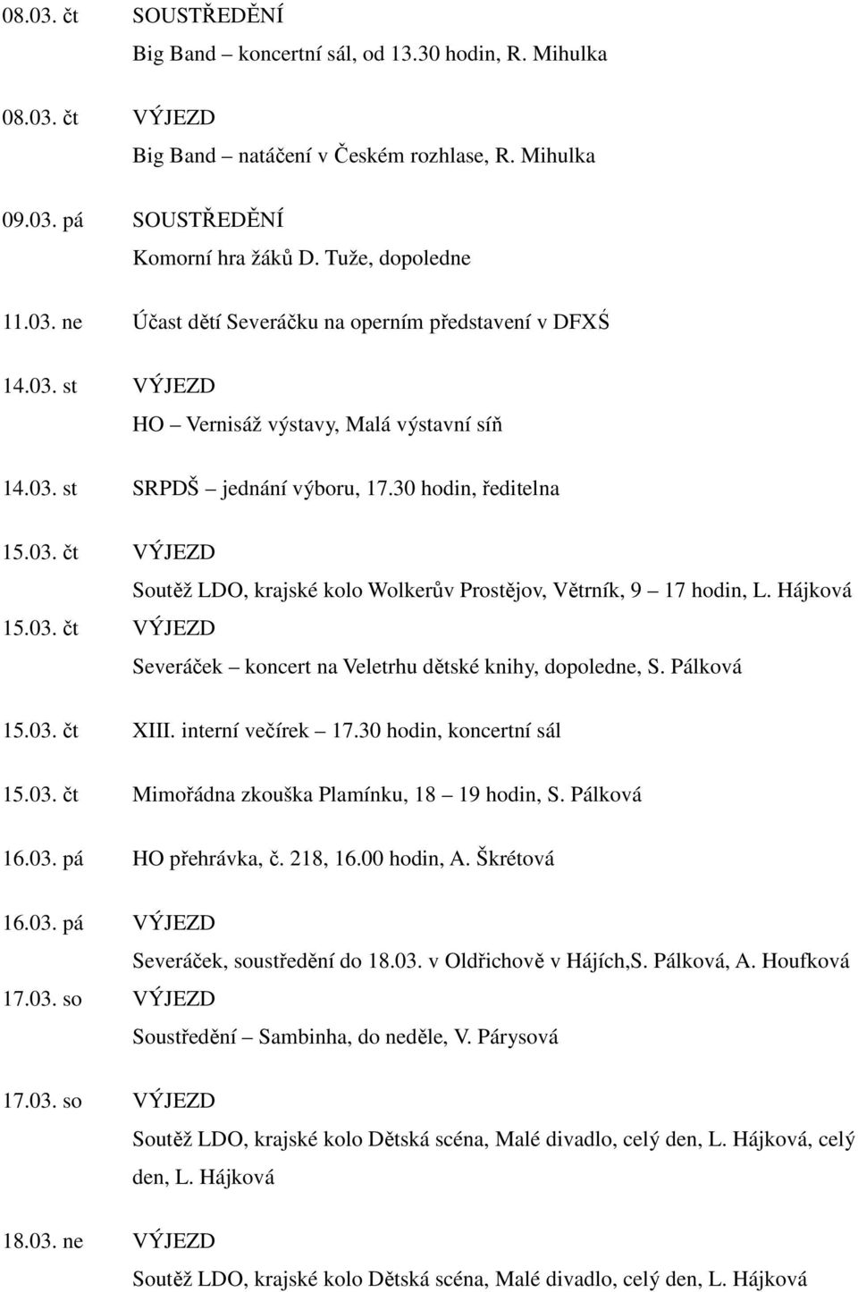 Hájková 15.03. čt VÝJEZD Severáček koncert na Veletrhu dětské knihy, dopoledne, S. Pálková 15.03. čt XIII. interní večírek 17.30 hodin, koncertní sál 15.03. čt Mimořádna zkouška Plamínku, 18 19 hodin, S.