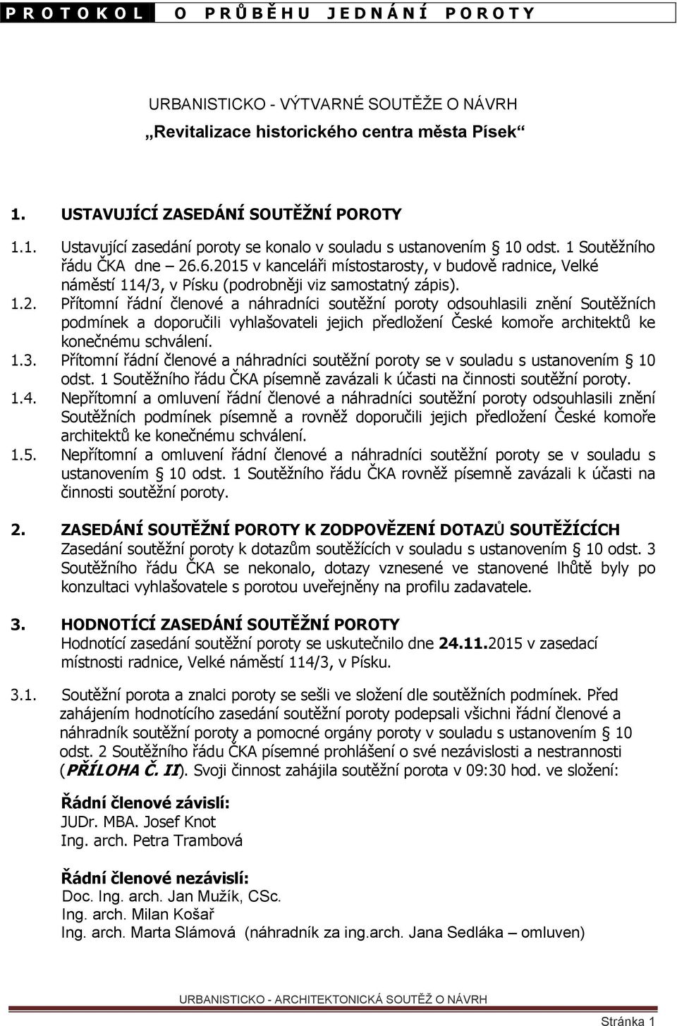 6.2015 v kanceláři místostarosty, v budově radnice, Velké náměstí 114/3, v Písku (podrobněji viz samostatný zápis). 1.2. Přítomní řádní členové a náhradníci soutěžní poroty odsouhlasili znění Soutěžních podmínek a doporučili vyhlašovateli jejich předložení České komoře architektů ke konečnému schválení.