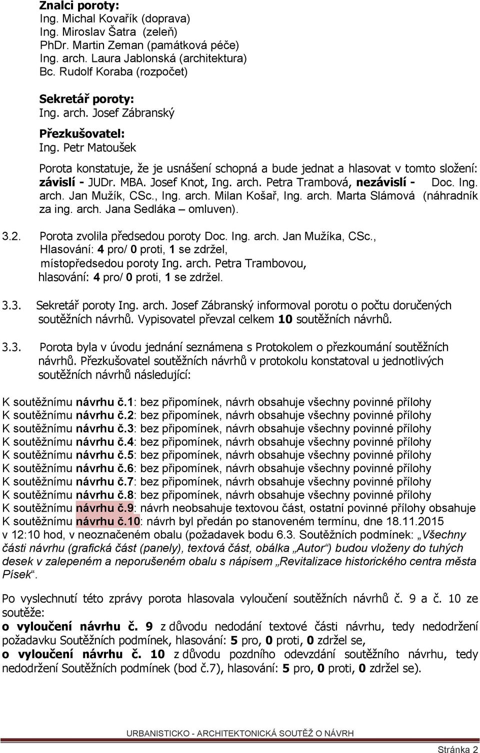 Petr Matoušek Porota konstatuje, že je usnášení schopná a bude jednat a hlasovat v tomto složení: závislí - JUDr. MBA. Josef Knot, Ing. arch. Petra Trambová, nezávislí - Doc. Ing. arch. Jan Mužík, CSc.