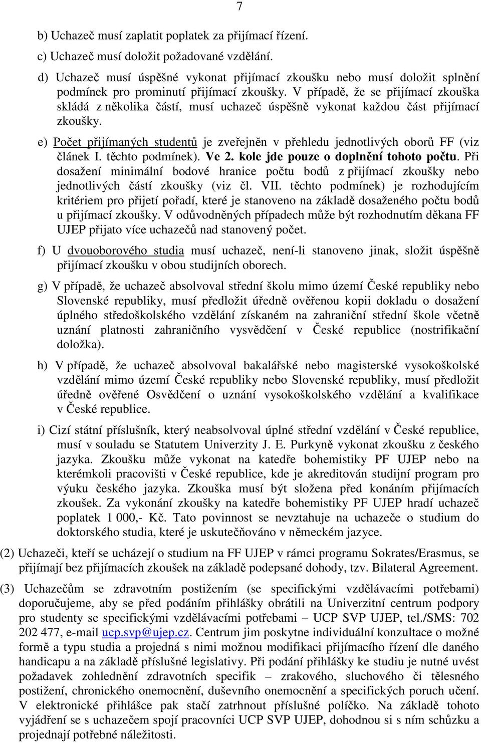 V případě, že se přijímací zkouška skládá z několika částí, musí uchazeč úspěšně vykonat každou část přijímací zkoušky.