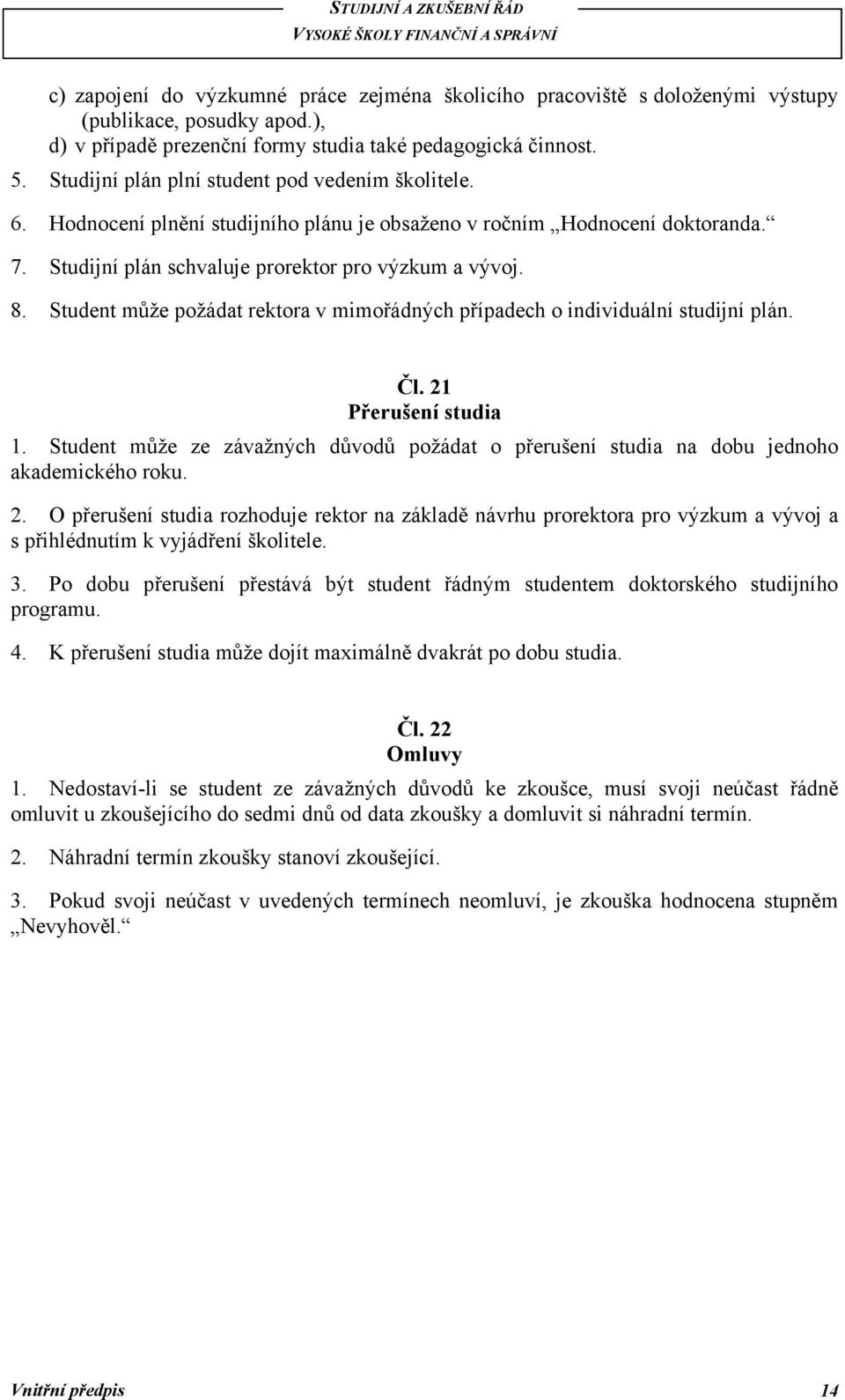 Student můţe poţádat rektora v mimořádných případech o individuální studijní plán. Čl. 21 Přerušení studia 1.