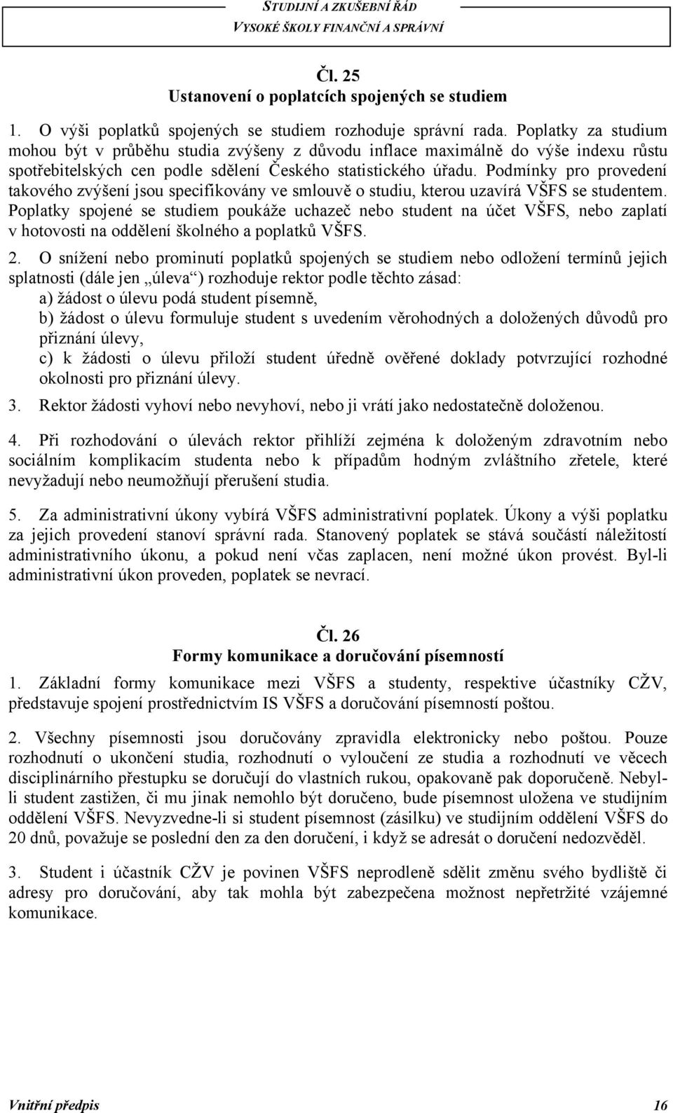 Podmínky pro provedení takového zvýšení jsou specifikovány ve smlouvě o studiu, kterou uzavírá VŠFS se studentem.