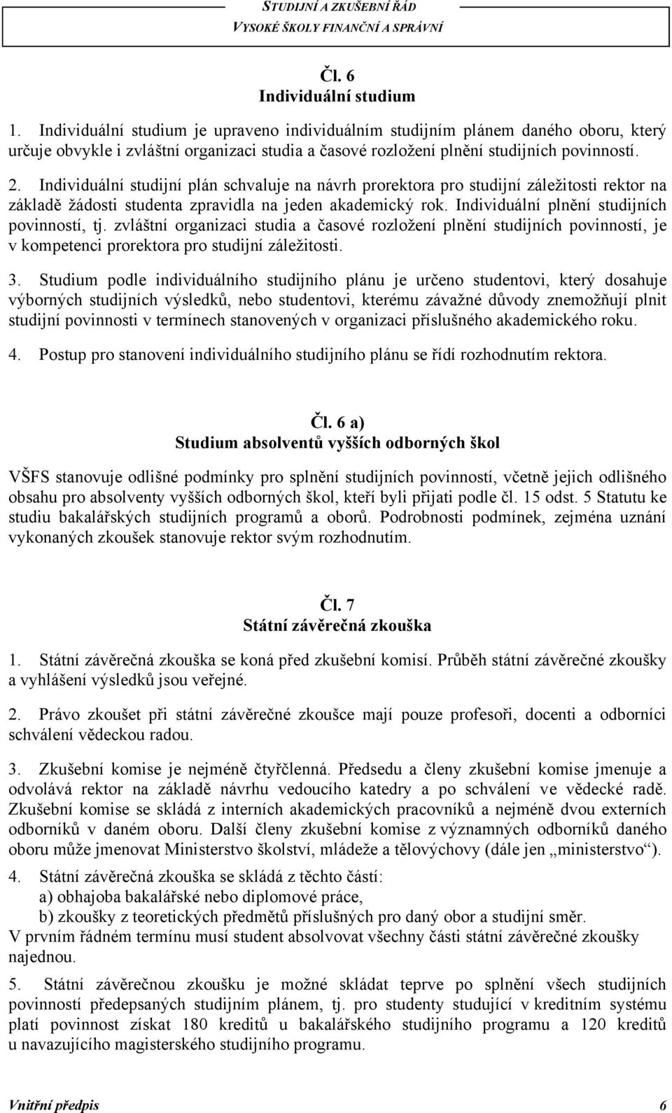 Individuální studijní plán schvaluje na návrh prorektora pro studijní záleţitosti rektor na základě ţádosti studenta zpravidla na jeden akademický rok. Individuální plnění studijních povinností, tj.