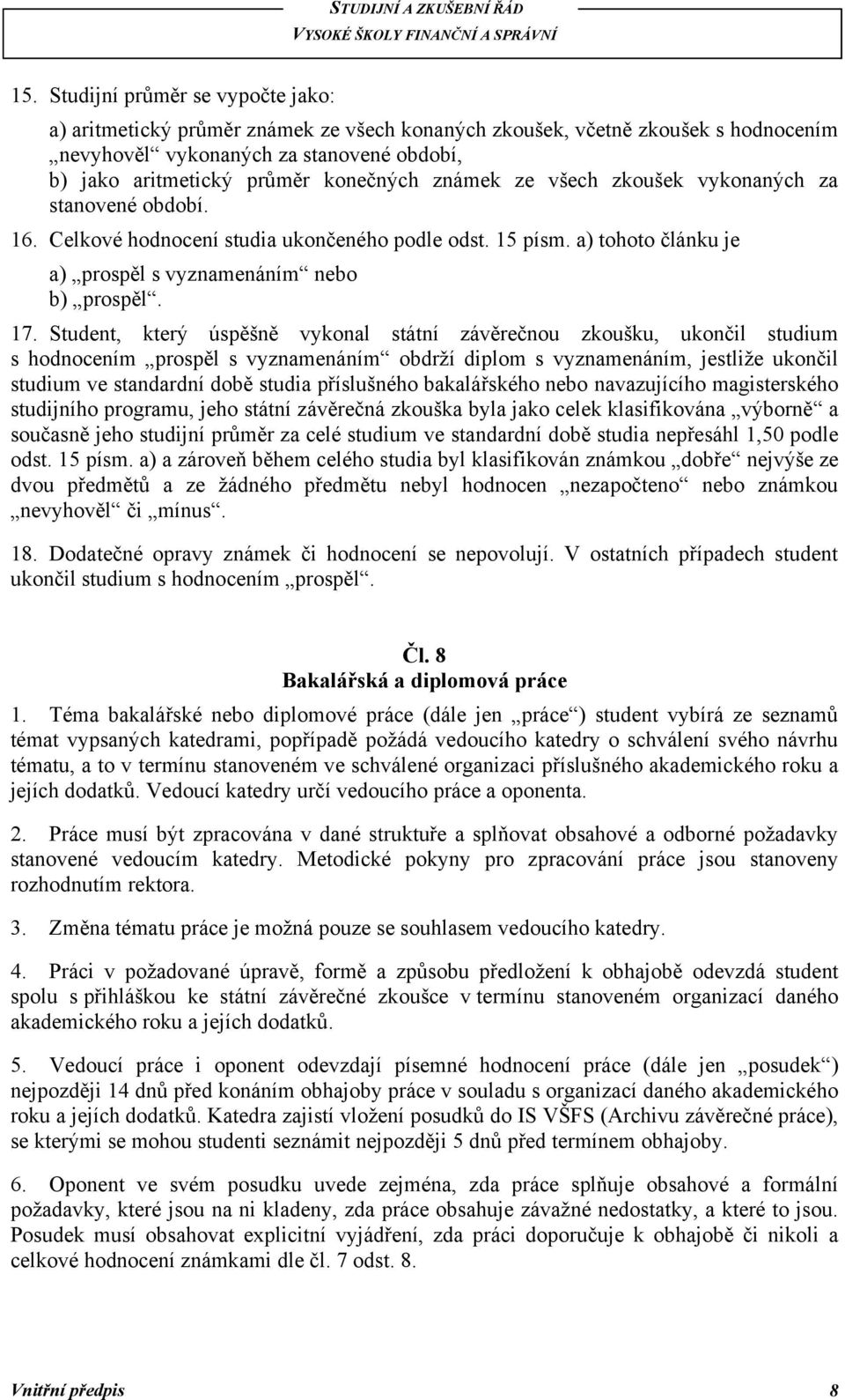 Student, který úspěšně vykonal státní závěrečnou zkoušku, ukončil studium s hodnocením prospěl s vyznamenáním obdrţí diplom s vyznamenáním, jestliţe ukončil studium ve standardní době studia