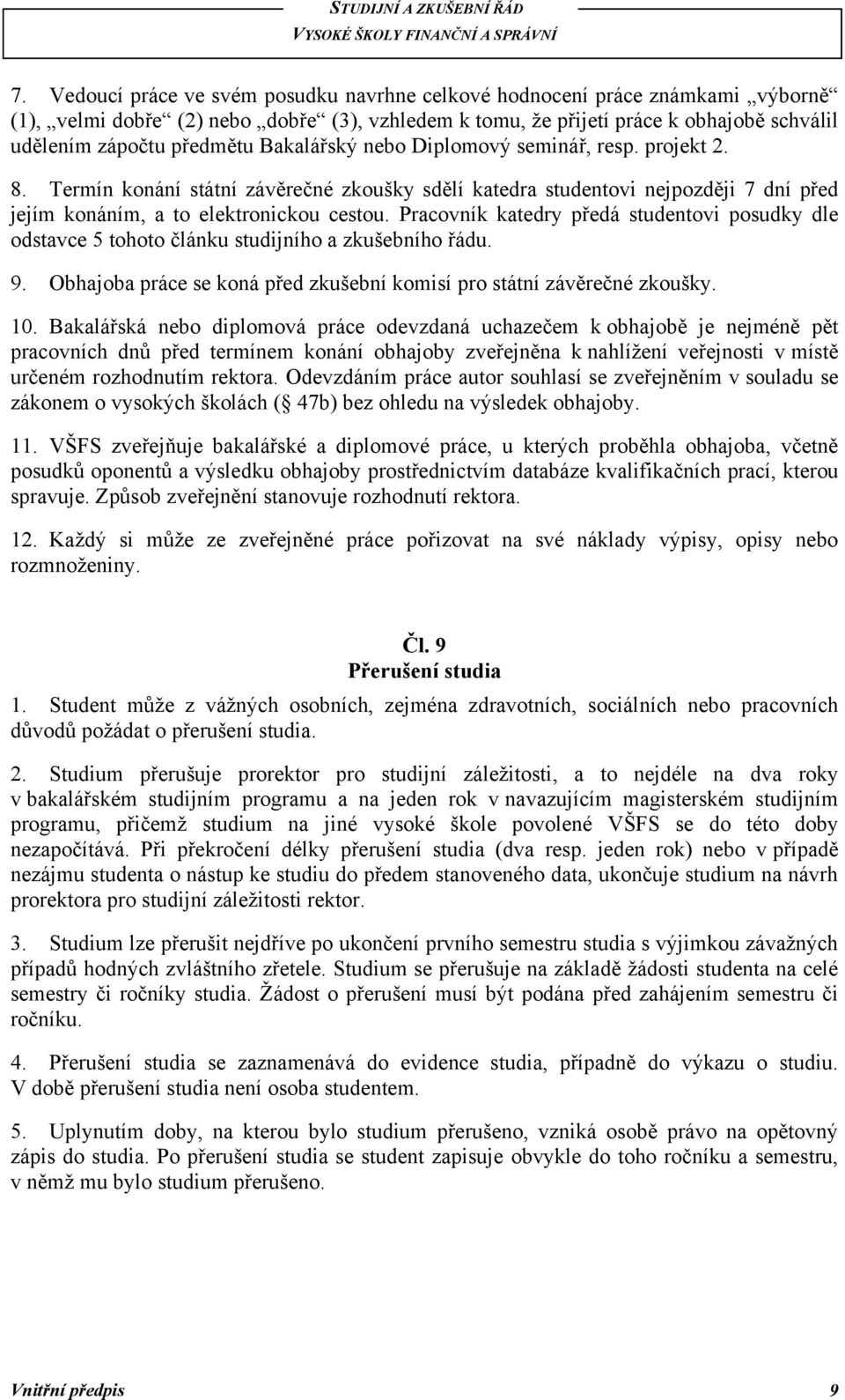 Pracovník katedry předá studentovi posudky dle odstavce 5 tohoto článku studijního a zkušebního řádu. 9. Obhajoba práce se koná před zkušební komisí pro státní závěrečné zkoušky. 10.