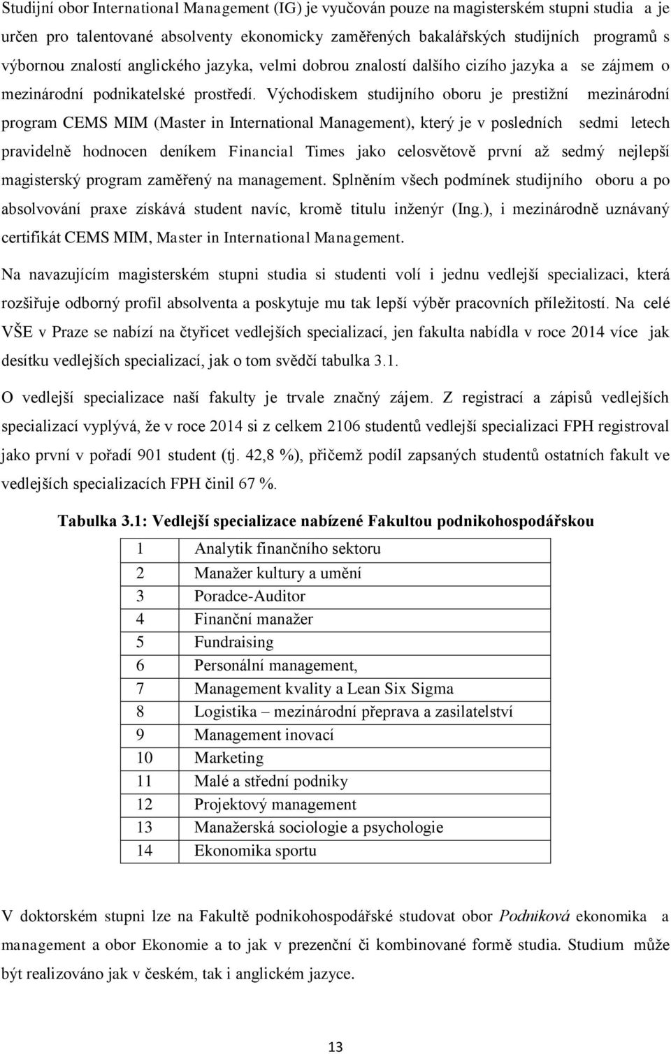Východiskem studijního oboru je prestižní mezinárodní program CEMS MIM (Master in International Management), který je v posledních sedmi letech pravidelně hodnocen deníkem Financial Times jako