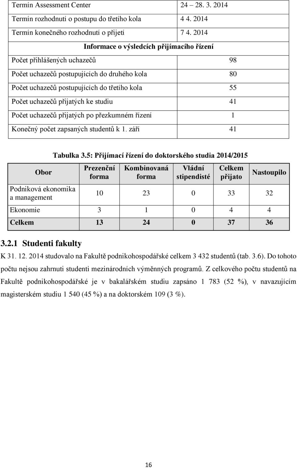 ke studiu 41 Počet uchazečů přijatých po přezkumném řízení 1 Konečný počet zapsaných studentů k 1. září 41 Obor Podniková ekonomika a management Tabulka 3.