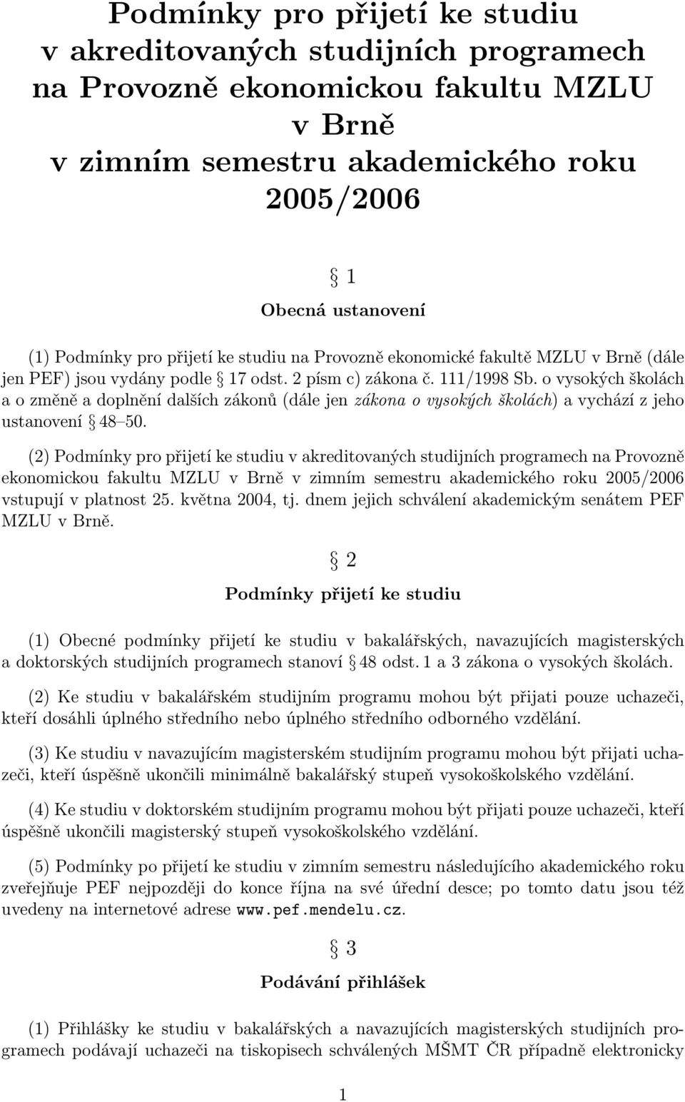 o vysokých školách a o změně a doplnění dalších zákonů (dále jen zákona o vysokých školách) a vychází z jeho ustanovení 48 50.