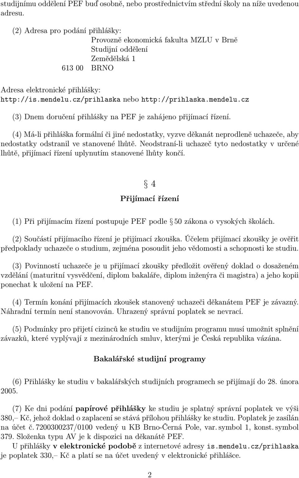 mendelu.cz (3) Dnem doručení přihlášky na PEF je zahájeno přijímací řízení.