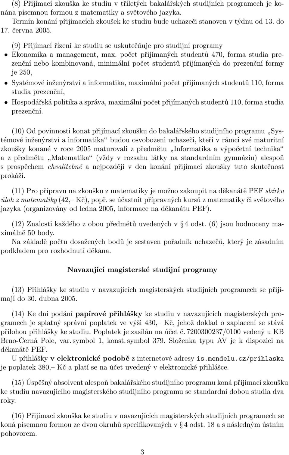 počet přijímaných studentů 470, forma studia prezenční nebo kombinovaná, minimální počet studentů přijímaných do prezenční formy je 250, Systémové inženýrství a informatika, maximální počet