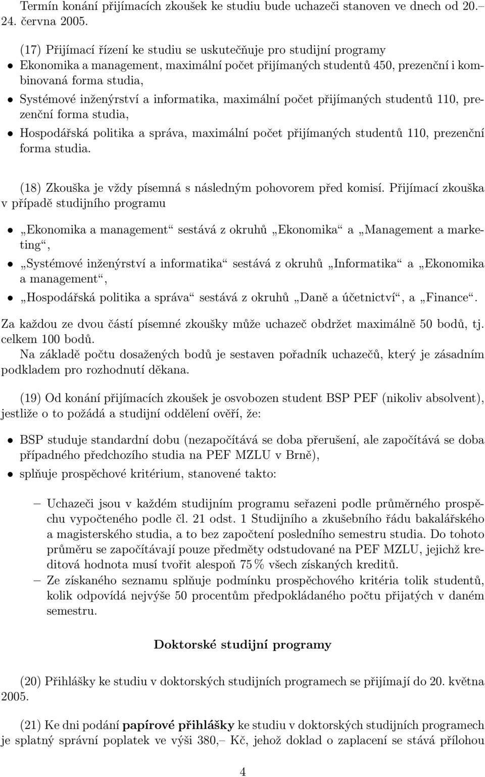 informatika, maximální počet přijímaných studentů 110, prezenční forma studia, Hospodářská politika a správa, maximální počet přijímaných studentů 110, prezenční forma studia.