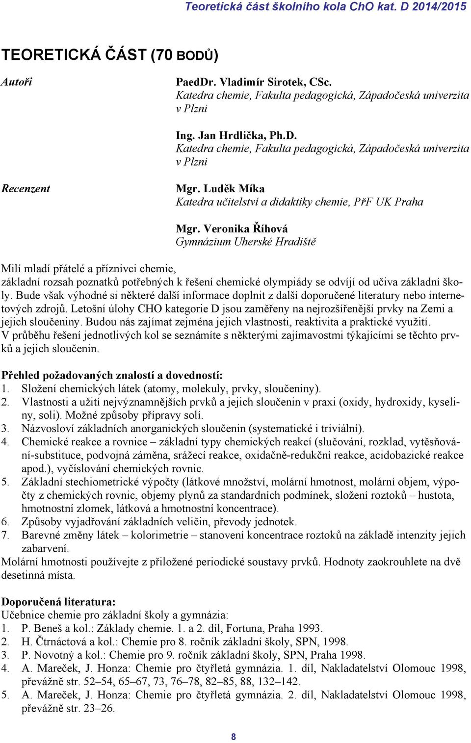 Veronika Říhová Gymnázium Uherské Hradiště Milí mladí přátelé a příznivci chemie, základní rozsah poznatků potřebných k řešení chemické olympiády se odvíjí od učiva základní školy.