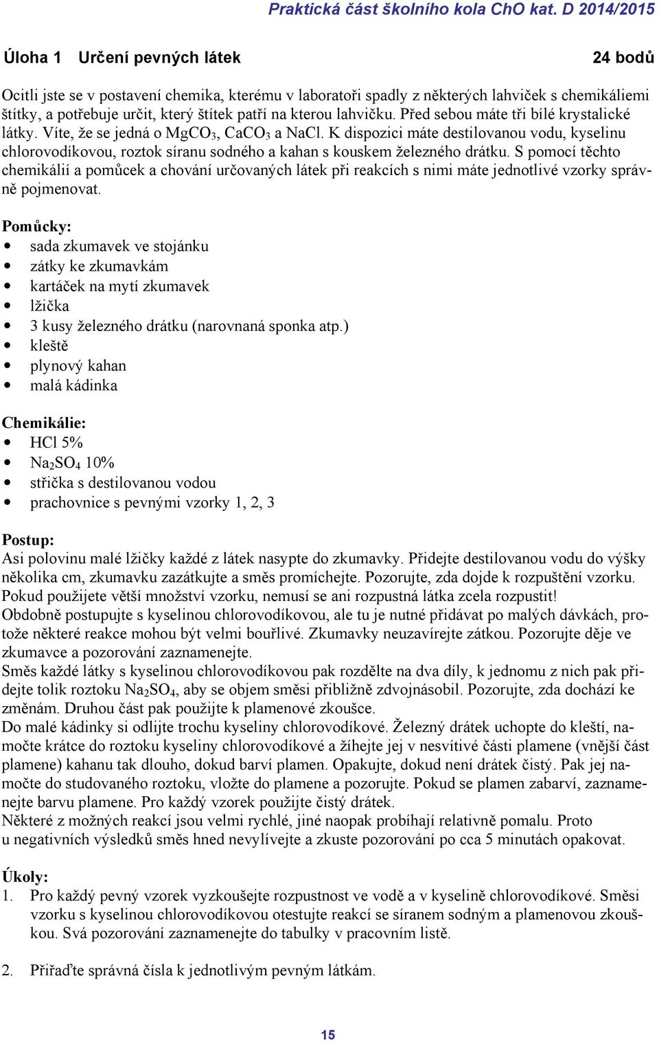 kterou lahvičku. Před sebou máte tři bílé krystalické látky. Víte, že se jedná o MgCO 3, CaCO 3 a NaCl.