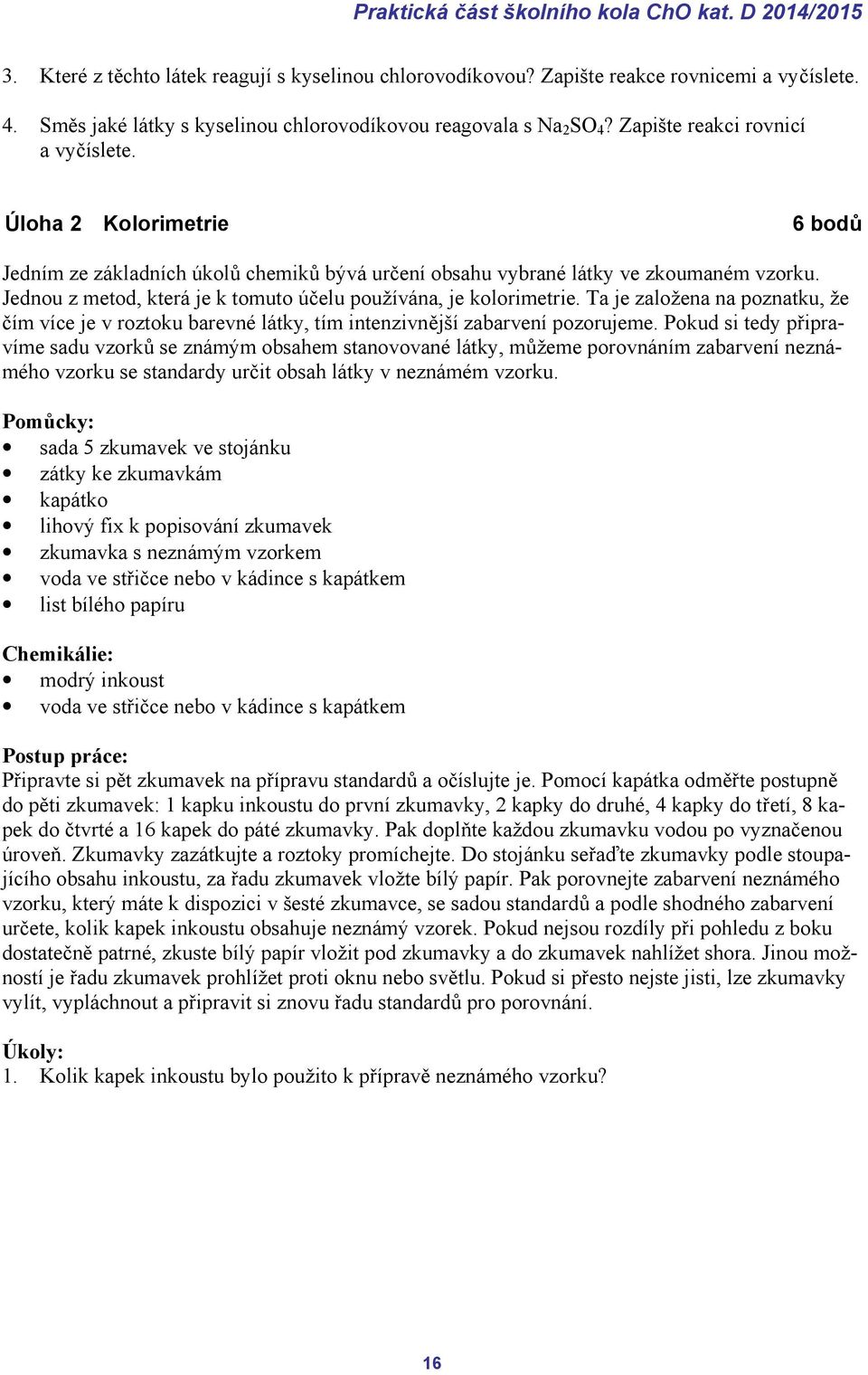 Úloha 2 Kolorimetrie 6 bodů Jedním ze základních úkolů chemiků bývá určení obsahu vybrané látky ve zkoumaném vzorku. Jednou z metod, která je k tomuto účelu používána, je kolorimetrie.