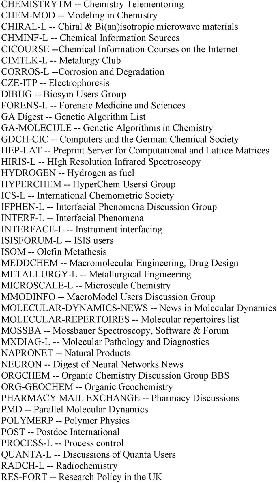 GA Digest -- Genetic Algorithm List GA-MOLECULE -- Genetic Algorithms in Chemistry GDCH-CIC -- Computers and the German Chemical Society HEP-LAT -- Preprint Server for Computational and Lattice