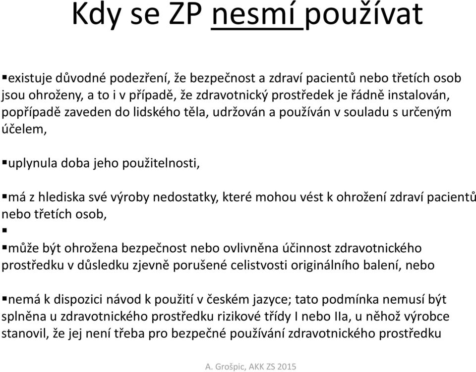 třetích osob, může být ohrožena bezpečnost nebo ovlivněna účinnost zdravotnického prostředku v důsledku zjevně porušené celistvosti originálního balení, nebo nemá k dispozici návod k použití v