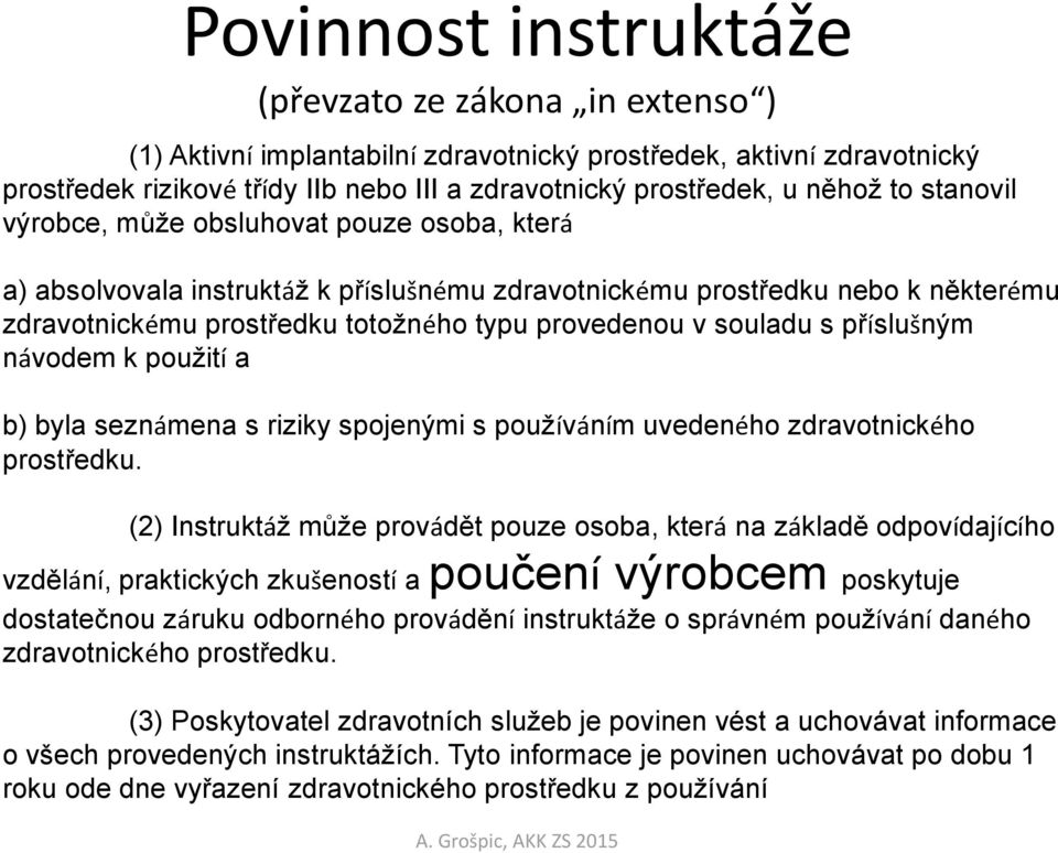 souladu s příslušným návodem k použití a b) byla seznámena s riziky spojenými s používáním uvedeného zdravotnického prostředku.