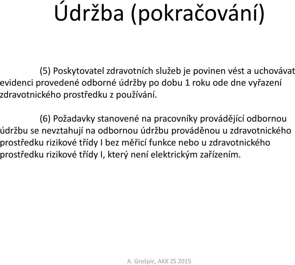 (6) Požadavky stanovené na pracovníky provádějící odbornou údržbu se nevztahují na odbornou údržbu prováděnou u