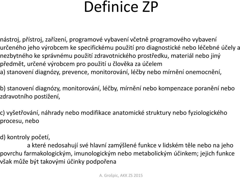 stanovení diagnózy, monitorování, léčby, mírnění nebo kompenzace poranění nebo zdravotního postižení, c) vyšetřování, náhrady nebo modifikace anatomické struktury nebo fyziologického procesu, nebo d)