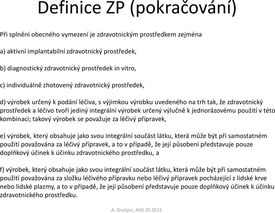 výlučně k jednorázovému použití v této kombinaci; takový výrobek se považuje za léčivý přípravek, e) výrobek, který obsahuje jako svou integrální součást látku, která může být při samostatném použití