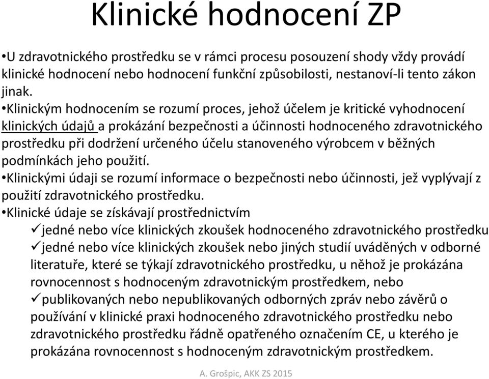 stanoveného výrobcem v běžných podmínkách jeho použití. Klinickými údaji se rozumí informace o bezpečnosti nebo účinnosti, jež vyplývají z použití zdravotnického prostředku.