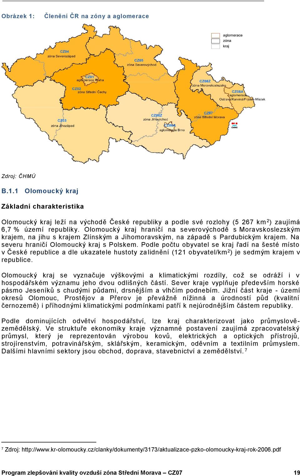 Podle počtu obyvatel se kraj řadí na šesté místo v České republice a dle ukazatele hustoty zalidnění (121 obyvatel/km 2 ) je sedmým krajem v republice.