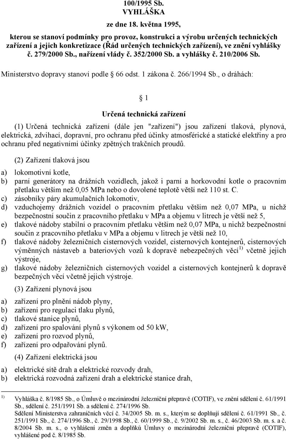 , nařízení vlády č. 352/2000 Sb. a vyhlášky č. 210/2006 Sb. Ministerstvo dopravy stanoví podle 66 odst. 1 zákona č. 266/1994 Sb.