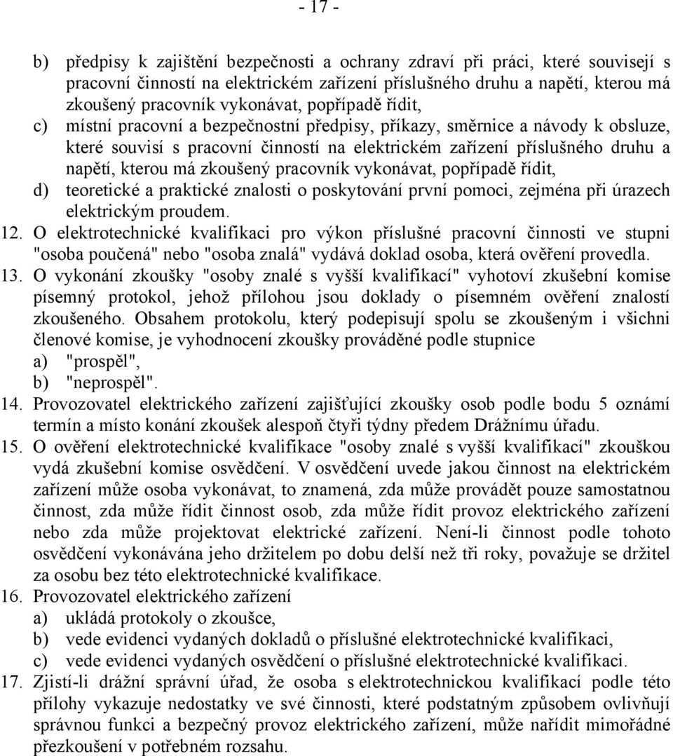 zkoušený pracovník vykonávat, popřípadě řídit, d) teoretické a praktické znalosti o poskytování první pomoci, zejména při úrazech elektrickým proudem. 12.